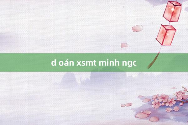 d oán xsmt minh ngc