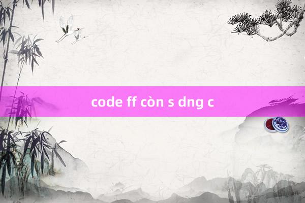 code ff còn s dng c