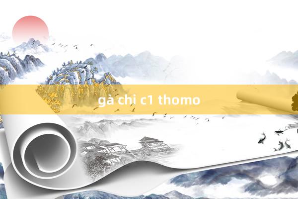 gà chi c1 thomo