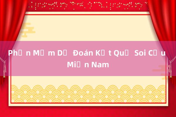 Phần Mềm Dự Đoán Kết Quả Soi Cầu Miền Nam