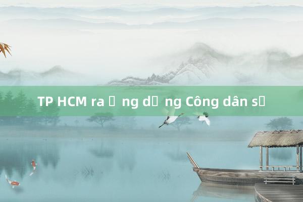 TP HCM ra ứng dụng Công dân số