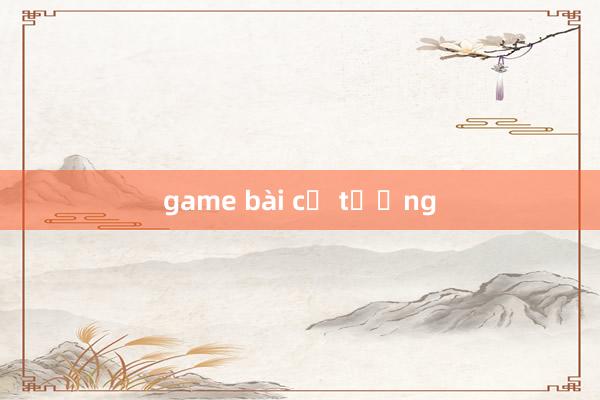 game bài cờ tướng