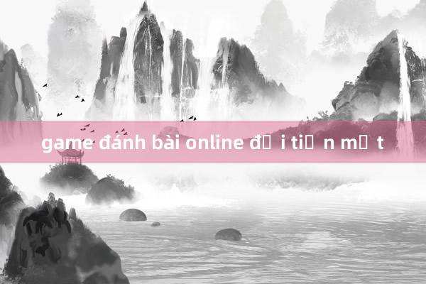 game đánh bài online đổi tiền mặt