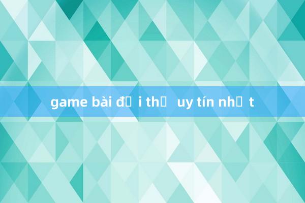 game bài đổi thẻ uy tín nhất