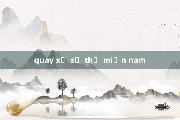 quay xổ số thử miền nam