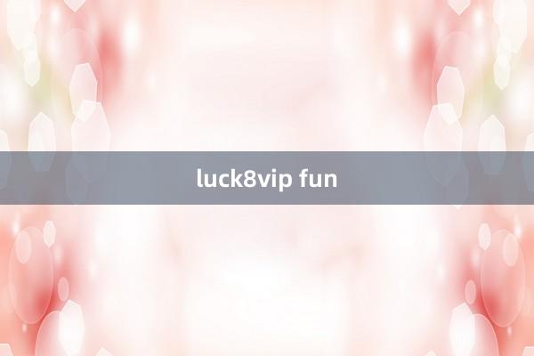 luck8vip fun