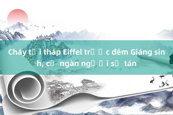 Cháy tại tháp Eiffel trước đêm Giáng sinh， cả ngàn người sơ tán