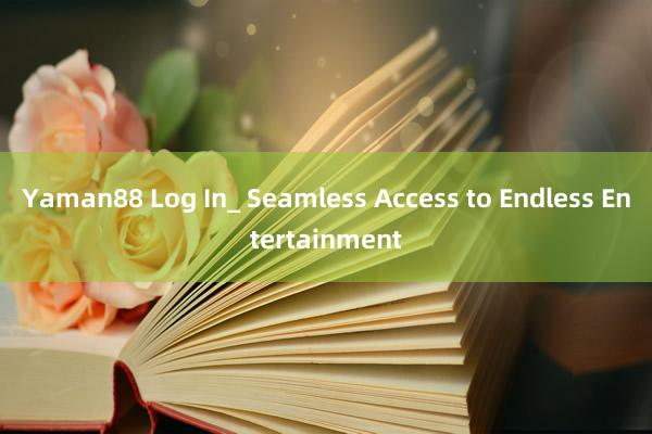 Yaman88 Log In_ Seamless Access to Endless Entertainment